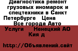 Диагностика,ремонт грузовых иномарок и спецтехники в Санкт-Петербурге › Цена ­ 1 500 - Все города Авто » Услуги   . Ненецкий АО,Кия д.